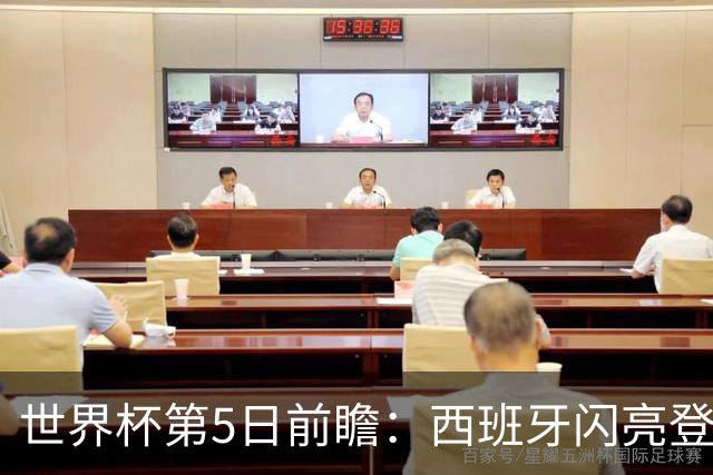 世界杯第5日前瞻：西班牙闪亮登场 伊沙亮相力争开门红